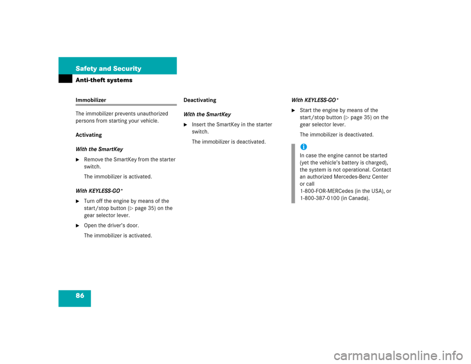 MERCEDES-BENZ S500 2005 W220 Owners Manual 86 Safety and SecurityAnti-theft systemsImmobilizer
The immobilizer prevents unauthorized 
persons from starting your vehicle.
Activating
With the SmartKey
Remove the SmartKey from the starter 
switc