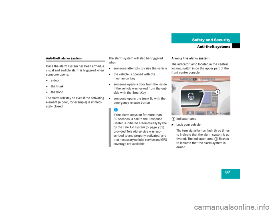 MERCEDES-BENZ S430 2005 W220 Manual Online 87 Safety and Security
Anti-theft systems
Anti-theft alarm system
Once the alarm system has been armed, a 
visual and audible alarm is triggered when 
someone opens:
a door

the trunk

the hood
The