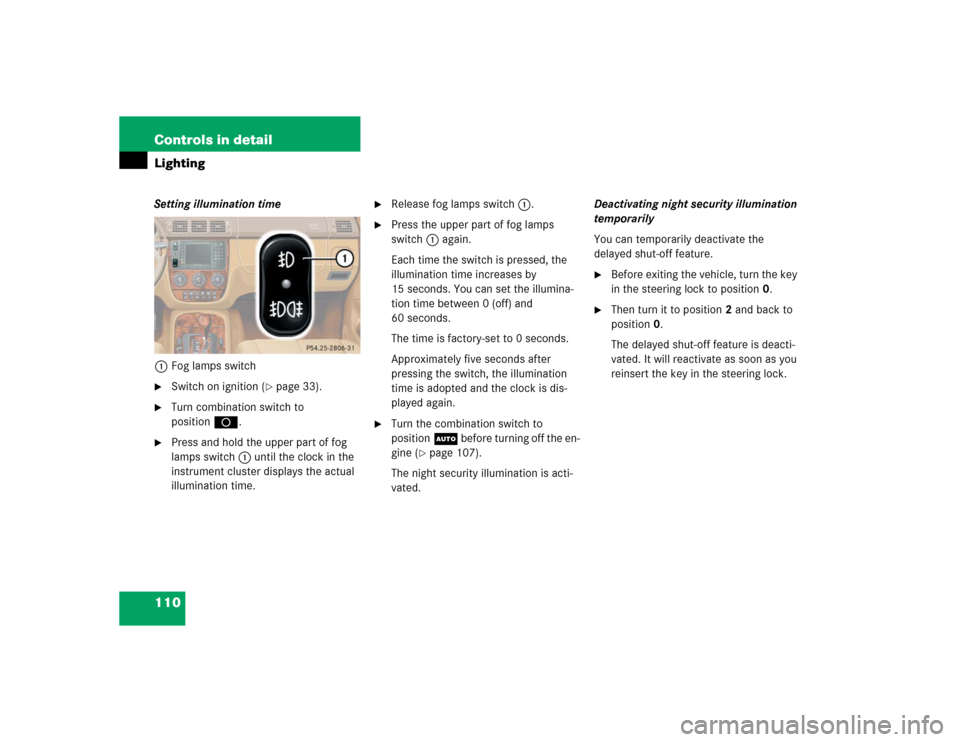 MERCEDES-BENZ ML350 2005 W163 Owners Manual 110 Controls in detailLightingSetting illumination time 
1Fog lamps switch
Switch on ignition (
page 33).

Turn combination switch to 
positionD.

Press and hold the upper part of fog 
lamps switc