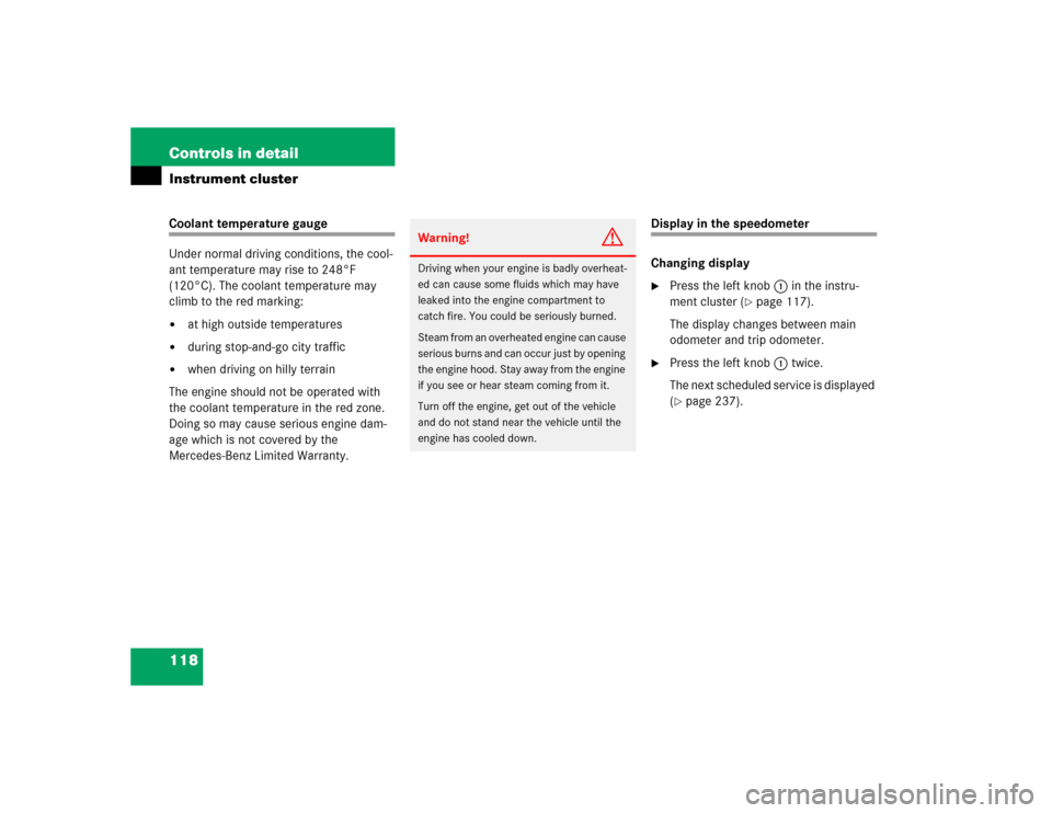 MERCEDES-BENZ ML350 2005 W163 Owners Manual 118 Controls in detailInstrument clusterCoolant temperature gauge
Under normal driving conditions, the cool-
ant temperature may rise to 248°F 
(120°C). The coolant temperature may 
climb to the red