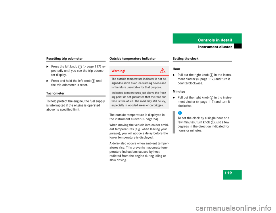 MERCEDES-BENZ ML500 2005 W163 Owners Manual 119 Controls in detail
Instrument cluster
Resetting trip odometer
Press the left knob1 (
page 117) re-
peatedly until you see the trip odome-
ter display.

Press and hold the left knob1 until 
the 