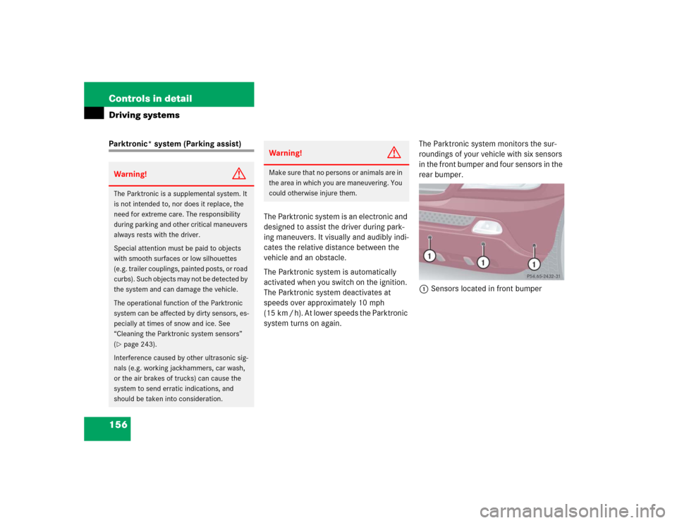 MERCEDES-BENZ ML350 2005 W163 Service Manual 156 Controls in detailDriving systemsParktronic* system (Parking assist)
The Parktronic system is an electronic and 
designed to assist the driver during park-
ing maneuvers. It visually and audibly i