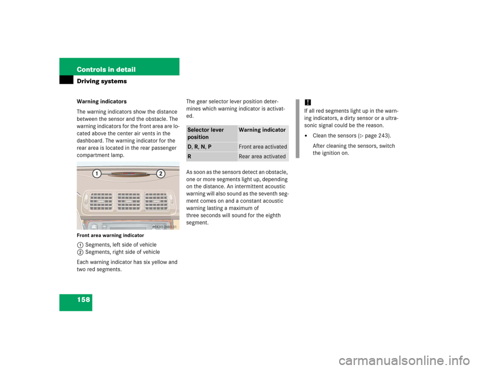 MERCEDES-BENZ ML350 2005 W163 Owners Manual 158 Controls in detailDriving systemsWarning indicators
The warning indicators show the distance 
between the sensor and the obstacle. The 
warning indicators for the front area are lo-
cated above th