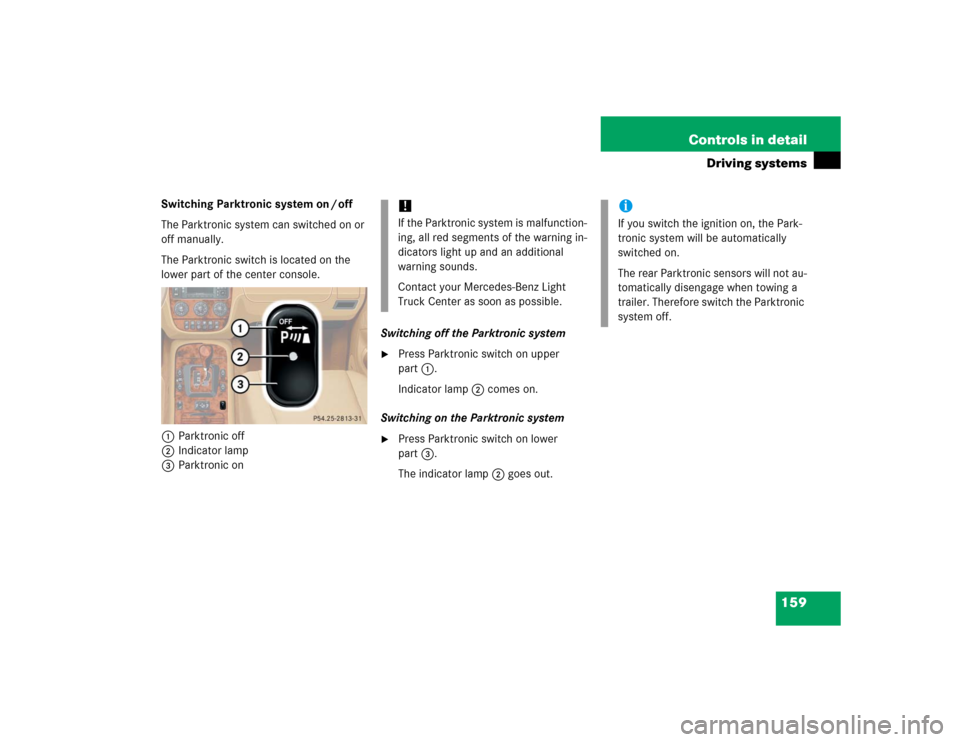 MERCEDES-BENZ ML350 2005 W163 Owners Manual 159 Controls in detail
Driving systems
Switching Parktronic system on / off
The Parktronic system can switched on or 
off manually.
The Parktronic switch is located on the 
lower part of the center co
