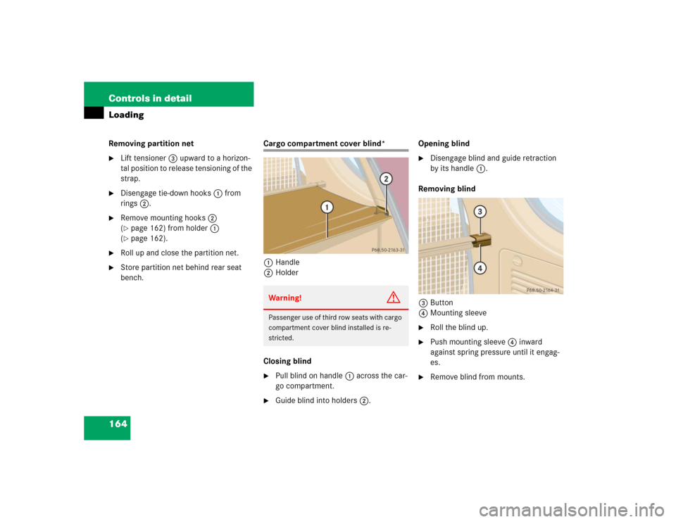 MERCEDES-BENZ ML350 2005 W163 Owners Manual 164 Controls in detailLoadingRemoving partition net
Lift tensioner3 upward to a horizon-
tal position to release tensioning of the 
strap.

Disengage tie-down hooks1 from 
rings2.

Remove mounting 