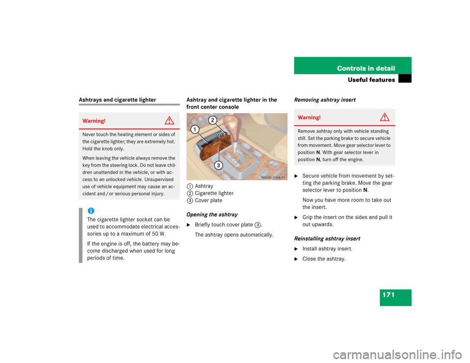 MERCEDES-BENZ ML350 2005 W163 Owners Manual 171 Controls in detail
Useful features
Ashtrays and cigarette lighter Ashtray and cigarette lighter in the 
front center console
1Ashtray
2Cigarette lighter
3Cover plate
Opening the ashtray

Briefly 