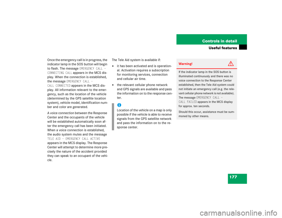 MERCEDES-BENZ ML350 2005 W163 Service Manual 177 Controls in detail
Useful features
Once the emergency call is in progress, the 
indicator lamp in the SOS button will begin 
to flash. The message 
EMERGENCY CALL – 
CONNECTING CALL
 appears in 