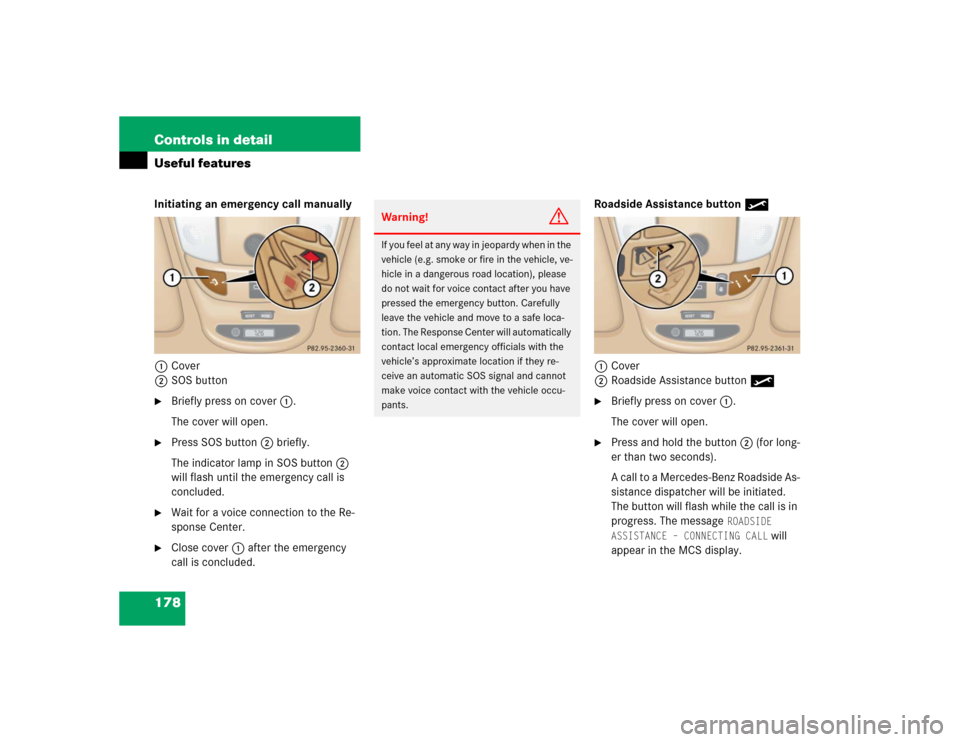 MERCEDES-BENZ ML350 2005 W163 Service Manual 178 Controls in detailUseful featuresInitiating an emergency call manually
1Cover
2SOS button
Briefly press on cover1.
The cover will open.

Press SOS button2 briefly.
The indicator lamp in SOS butt