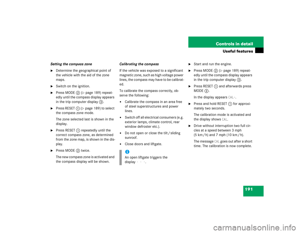MERCEDES-BENZ ML500 2005 W163 Owners Manual 191 Controls in detail
Useful features
Setting the compass zone
Determine the geographical point of 
the vehicle with the aid of the zone 
maps.

Switch on the ignition.

Press MODE2 (
page 189) r