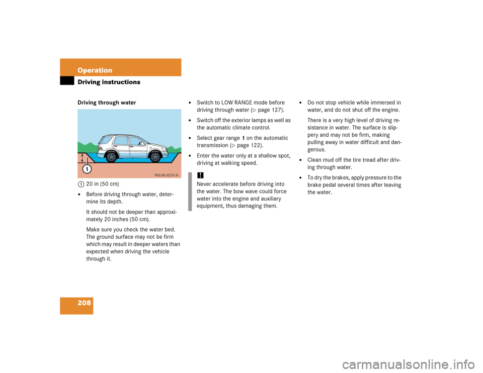 MERCEDES-BENZ ML350 2005 W163 Owners Manual 208 OperationDriving instructionsDriving through water
120 in (50 cm)
Before driving through water, deter-
mine its depth.
It should not be deeper than approxi-
mately 20 inches (50 cm).
Make sure yo