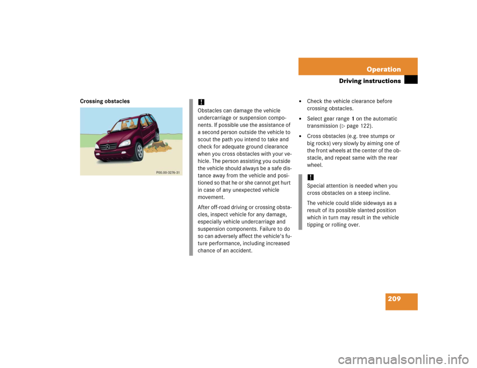 MERCEDES-BENZ ML350 2005 W163 Owners Manual 209 Operation
Driving instructions
Crossing obstacles

Check the vehicle clearance before 
crossing obstacles.

Select gear range1 on the automatic 
transmission (
page 122).

Cross obstacles (e.g