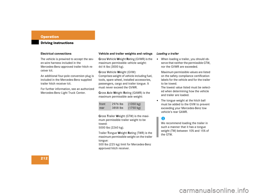 MERCEDES-BENZ ML350 2005 W163 Owners Manual 212 OperationDriving instructionsElectrical connections
The vehicle is prewired to accept the sev-
en-wire harness included in the 
Mercedes-Benz approved trailer hitch re-
ceiver kit.
An additional f