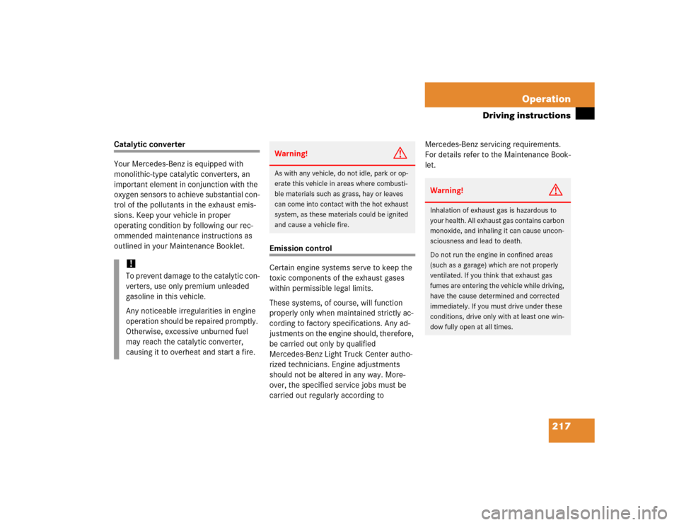 MERCEDES-BENZ ML350 2005 W163 Owners Manual 217 Operation
Driving instructions
Catalytic converter
Your Mercedes-Benz is equipped with 
monolithic-type catalytic converters, an 
important element in conjunction with the 
oxygen sensors to achie