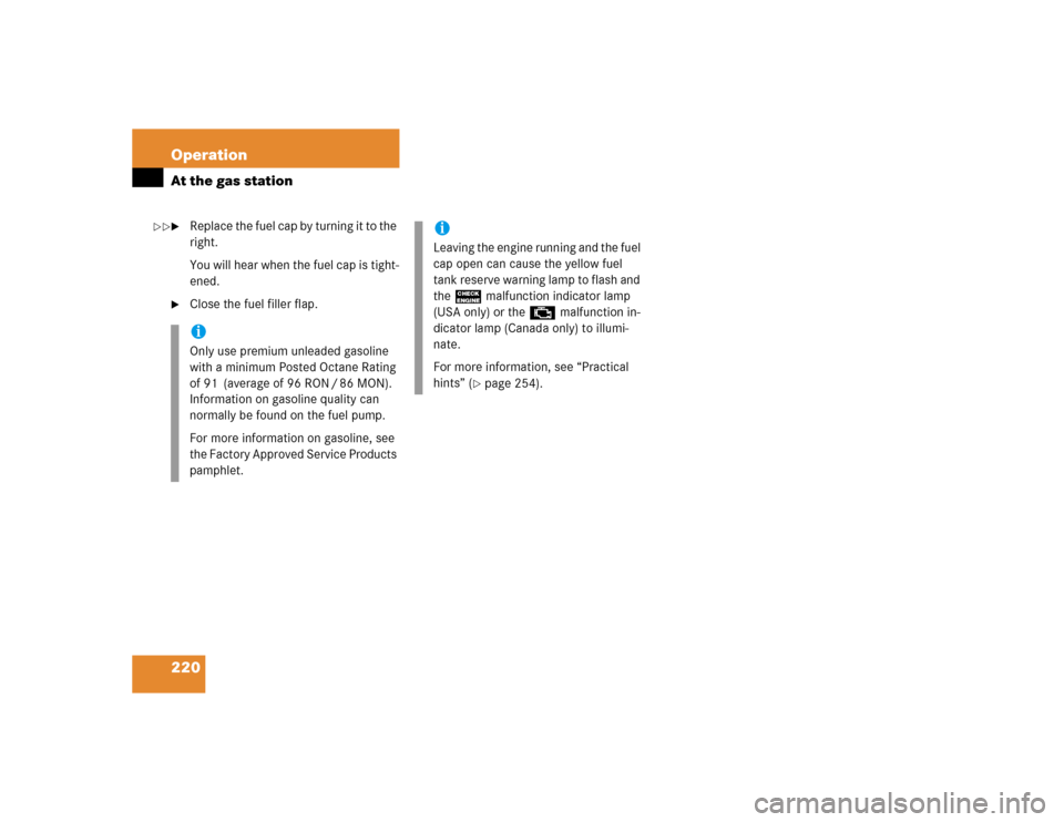MERCEDES-BENZ ML500 2005 W163 Owners Manual 220 OperationAt the gas station
Replace the fuel cap by turning it to the 
right.
You will hear when the fuel cap is tight-
ened.

Close the fuel filler flap.iOnly use premium unleaded gasoline 
wit