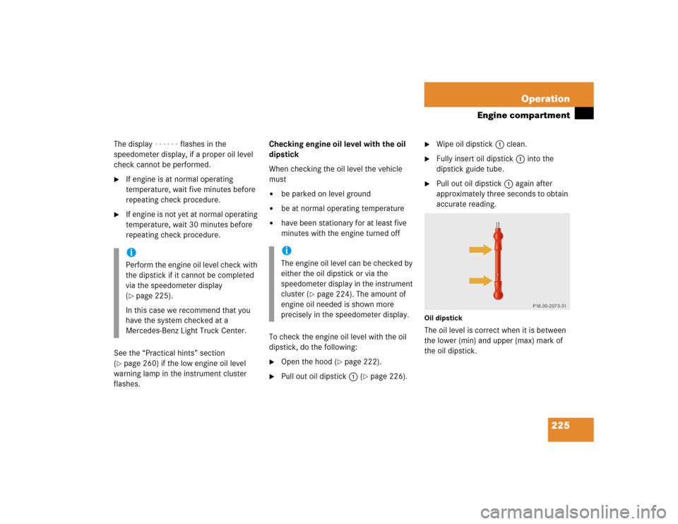 MERCEDES-BENZ ML350 2005 W163 Owners Manual 225 Operation
Engine compartment
The display 
------
 flashes in the 
speedometer display, if a proper oil level 
check cannot be performed.

If engine is at normal operating 
temperature, wait five 