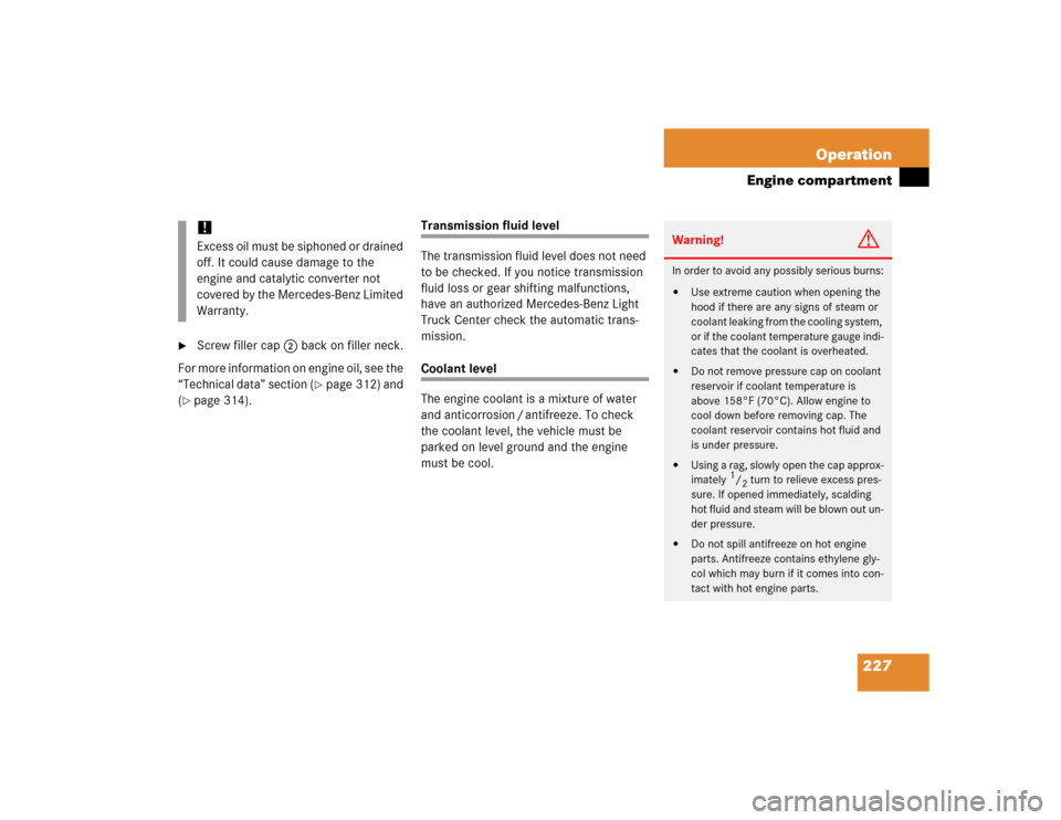 MERCEDES-BENZ ML350 2005 W163 User Guide 227 Operation
Engine compartment

Screw filler cap2 back on filler neck.
For more information on engine oil, see the 
“Technical data” section (
page 312) and 
(
page 314).
Transmission fluid l