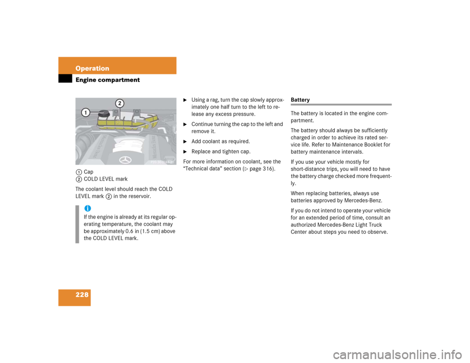 MERCEDES-BENZ ML350 2005 W163 Owners Manual 228 OperationEngine compartment1Cap
2COLD LEVEL mark
The coolant level should reach the COLD 
LEVEL mark2 in the reservoir.

Using a rag, turn the cap slowly approx-
imately one half turn to the left