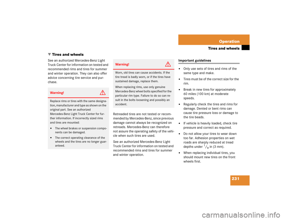 MERCEDES-BENZ ML350 2005 W163 Owners Manual 231 Operation
Tires and wheels
Tires and wheels
See an authorized Mercedes-Benz Light 
Truck Center for information on tested and 
recommended rims and tires for summer 
and winter operation. They ca