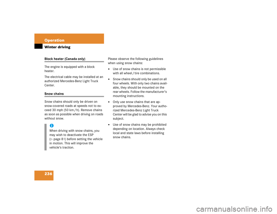 MERCEDES-BENZ ML500 2005 W163 Owners Manual 236 OperationWinter drivingBlock heater (Canada only)
The engine is equipped with a block 
heater.
The electrical cable may be installed at an 
authorized Mercedes-Benz Light Truck 
Center.Snow chains