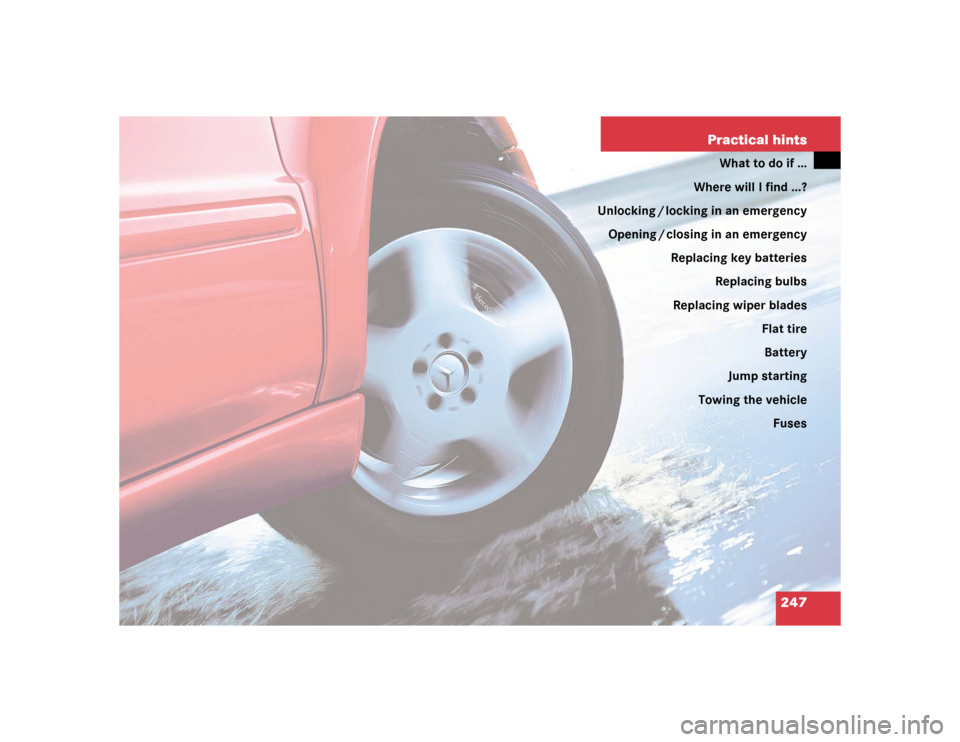 MERCEDES-BENZ ML350 2005 W163 Owners Manual 247 Practical hints
What to do if …
Where will I find ...?
Unlocking / locking in an emergency
Opening / closing in an emergency
Replacing key batteries
Replacing bulbs
Replacing wiper blades
Flat t