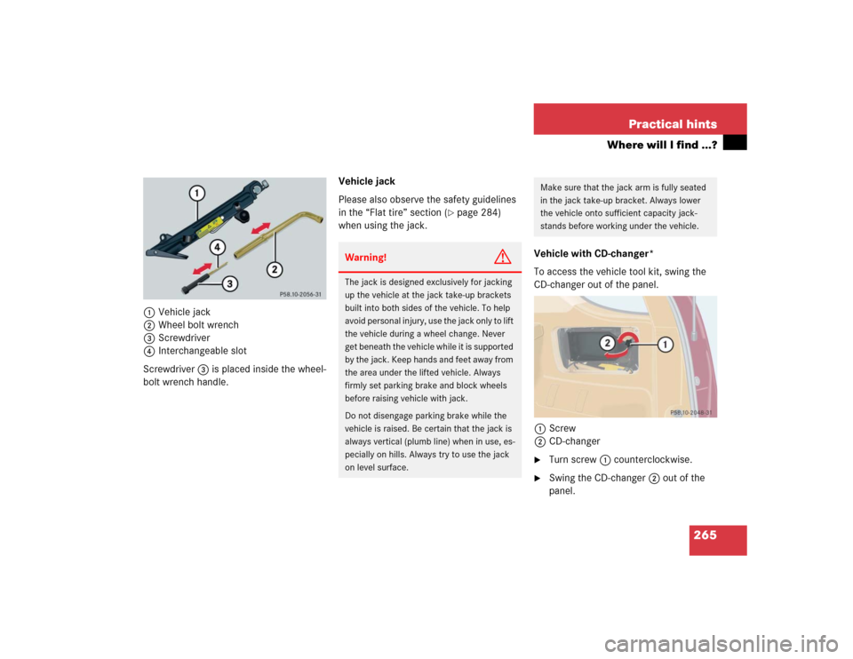 MERCEDES-BENZ ML350 2005 W163 Owners Manual 265 Practical hints
Where will I find ...?
1Vehicle jack
2Wheel bolt wrench
3Screwdriver
4Interchangeable slot
Screwdriver3 is placed inside the wheel-
bolt wrench handle.Vehicle jack
Please also obse