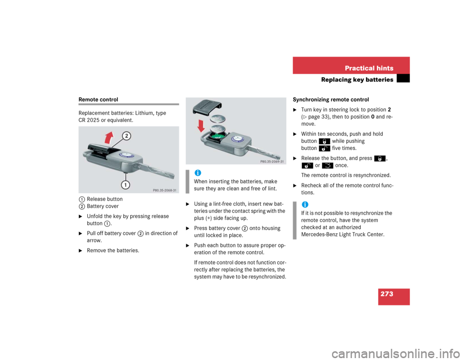 MERCEDES-BENZ ML500 2005 W163 Owners Manual 273 Practical hints
Replacing key batteries
Remote control
Replacement batteries: Lithium, type 
CR 2025 or equivalent.
1Release button
2Battery cover
Unfold the key by pressing release 
button1.

P