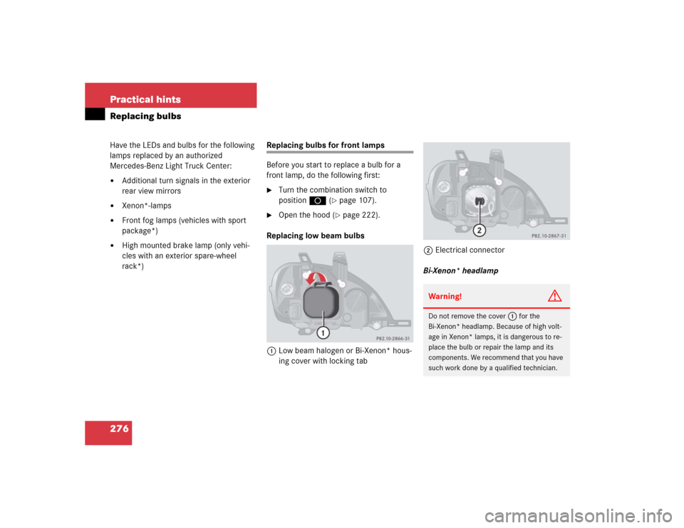 MERCEDES-BENZ ML350 2005 W163 Owners Manual 276 Practical hintsReplacing bulbsHave the LEDs and bulbs for the following 
lamps replaced by an authorized 
Mercedes-Benz Light Truck Center:
Additional turn signals in the exterior 
rear view mirr