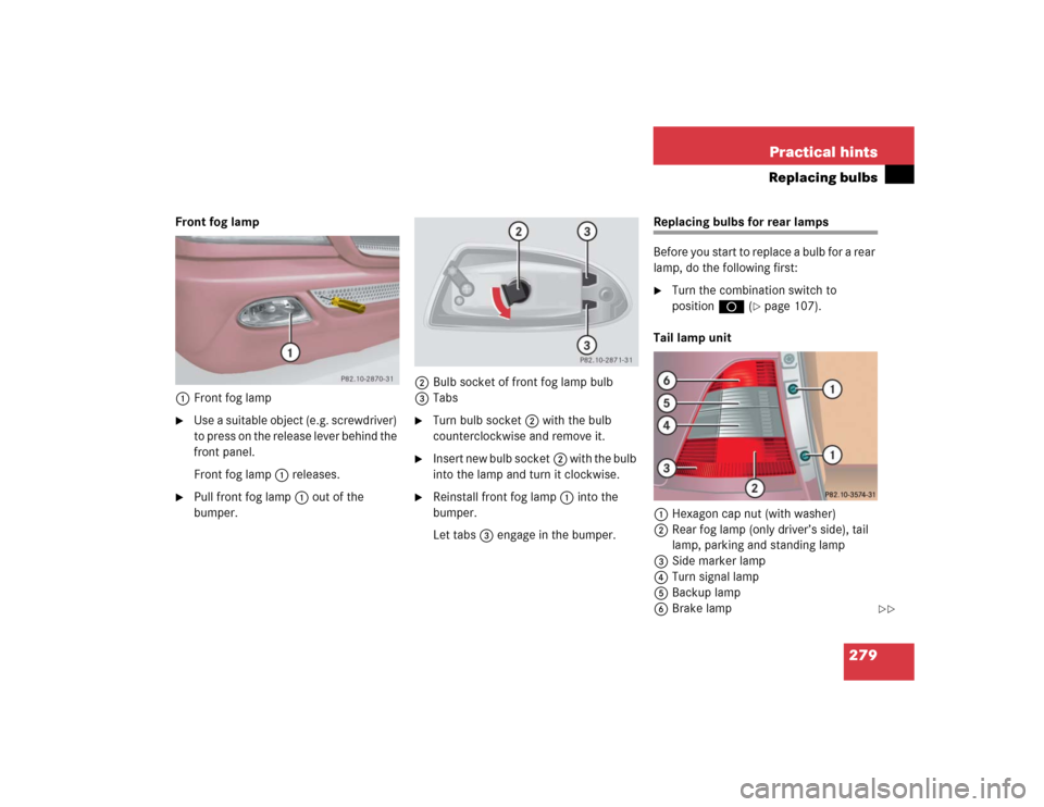 MERCEDES-BENZ ML350 2005 W163 Owners Manual 279 Practical hints
Replacing bulbs
Front fog lamp
1Front fog lamp
Use a suitable object (e.g. screwdriver) 
to press on the release lever behind the 
front panel.
Front fog lamp1 releases.

Pull fr