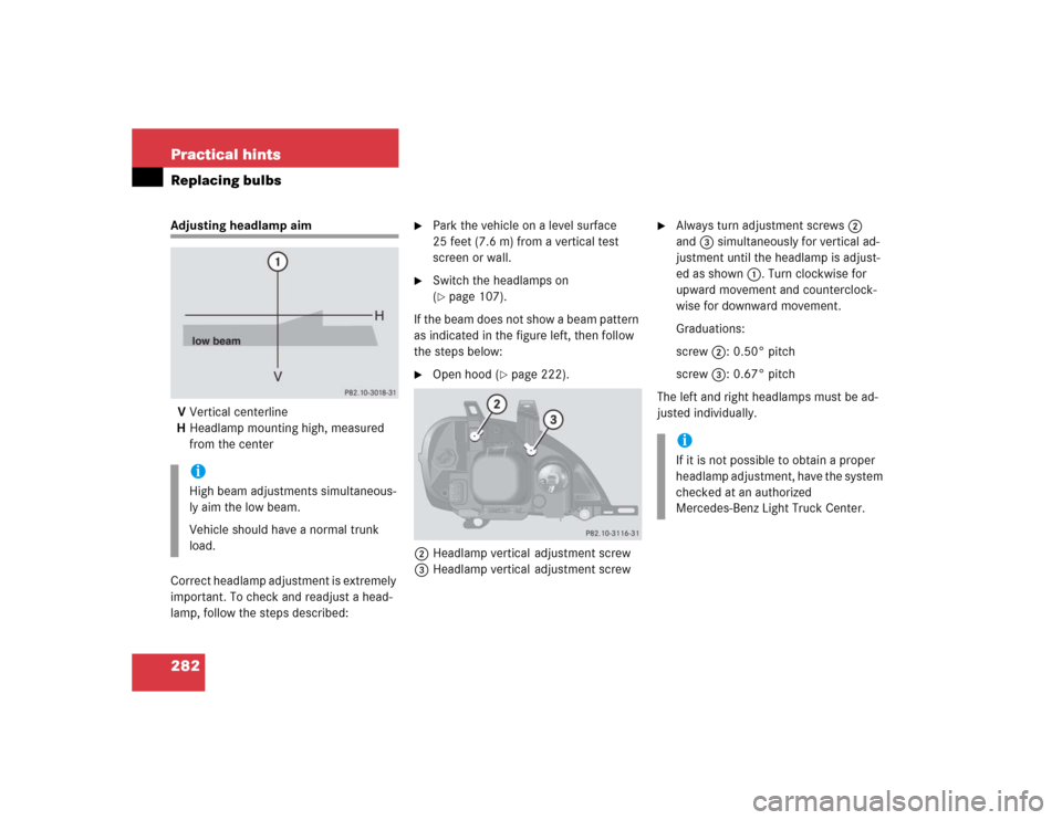 MERCEDES-BENZ ML350 2005 W163 Owners Manual 282 Practical hintsReplacing bulbsAdjusting headlamp aim
VVertical centerline
HHeadlamp mounting high, measured 
from the center
Correct headlamp adjustment is extremely 
important. To check and readj