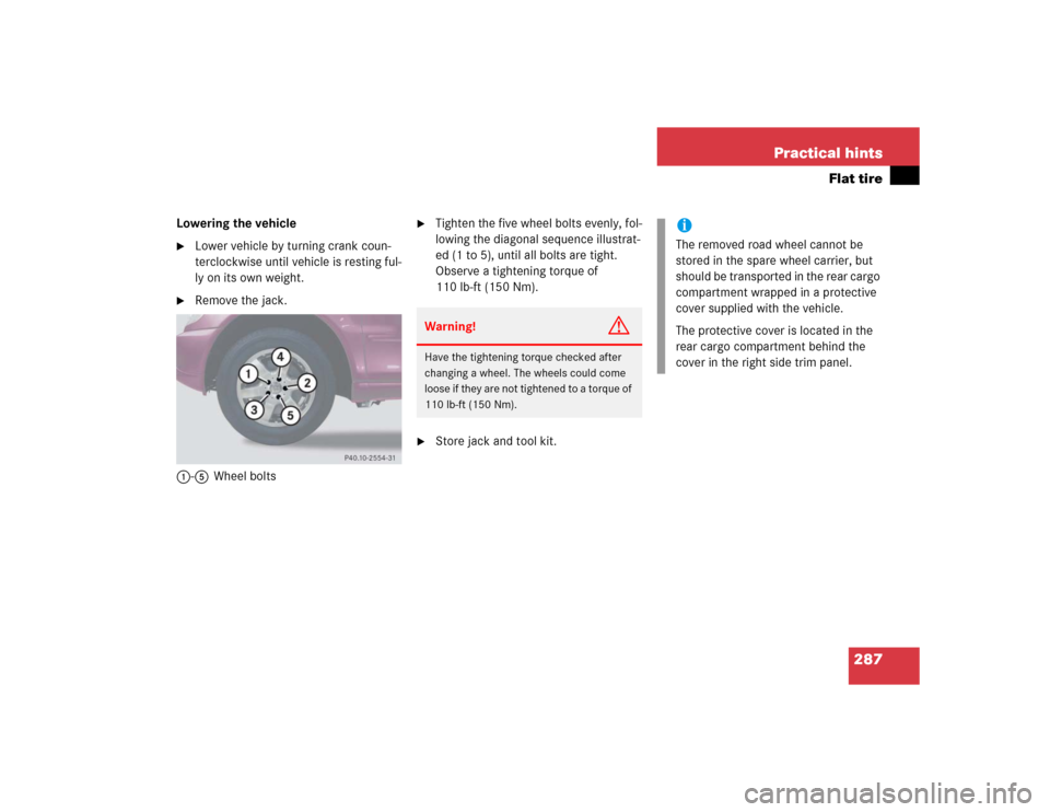 MERCEDES-BENZ ML350 2005 W163 Owners Manual 287 Practical hints
Flat tire
Lowering the vehicle
Lower vehicle by turning crank coun-
terclockwise until vehicle is resting ful-
ly on its own weight.

Remove the jack.
1-5Wheel bolts

Tighten th