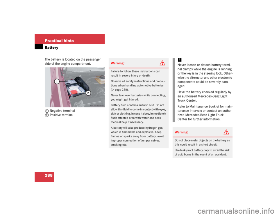 MERCEDES-BENZ ML350 2005 W163 Owners Manual 288 Practical hintsBatteryThe battery is located on the passenger 
side of the engine compartment.
1Negative terminal
2Positive terminal
Warning!
G
Failure to follow these instructions can 
result in 