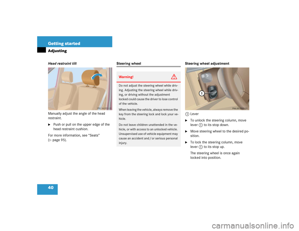 MERCEDES-BENZ ML350 2005 W163 Service Manual 40 Getting startedAdjustingHead restraint tilt
Manually adjust the angle of the head 
restraint.
Push or pull on the upper edge of the 
head restraint cushion.
For more information, see “Seats” 
