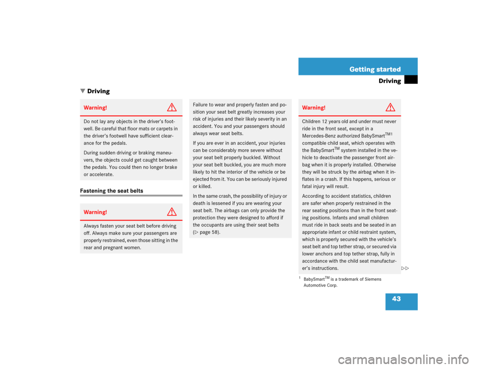 MERCEDES-BENZ ML350 2005 W163 Service Manual 43 Getting started
Driving
Driving
Fastening the seat beltsWarning!
G
Do not lay any objects in the driver’s foot-
well. Be careful that floor mats or carpets in 
the driver’s footwell have suffi