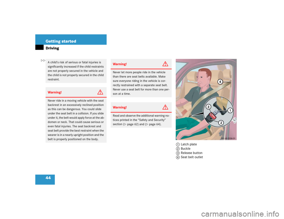 MERCEDES-BENZ ML350 2005 W163 Service Manual 44 Getting startedDriving
1Latch plate
2Buckle
3Release button
4Seat belt outlet
A child’s risk of serious or fatal injuries is 
significantly increased if the child restraints 
are not properly sec