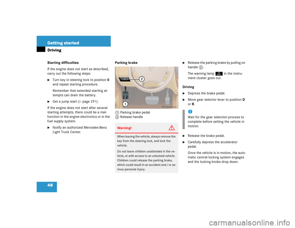 MERCEDES-BENZ ML350 2005 W163 Service Manual 48 Getting startedDrivingStarting difficulties
If the engine does not start as described, 
carry out the following steps:
Turn key in steering lock to position0 
and repeat starting procedure.
Rememb