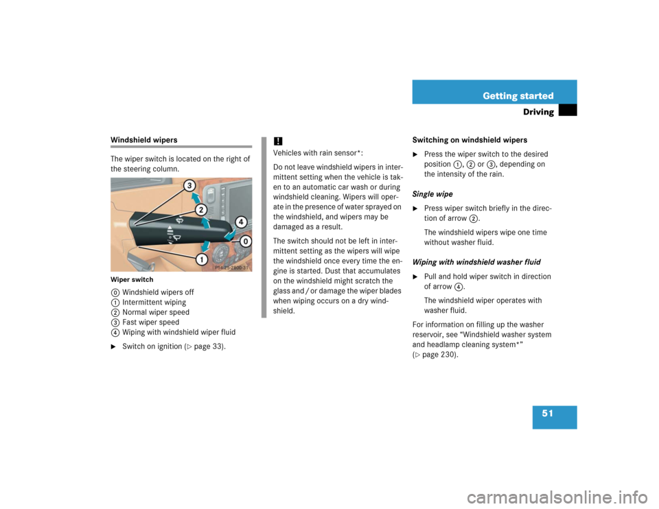 MERCEDES-BENZ ML350 2005 W163 Owners Manual 51 Getting started
Driving
Windshield wipers
The wiper switch is located on the right of 
the steering column.Wiper switch0Windshield wipers off
1Intermittent wiping
2Normal wiper speed
3Fast wiper sp