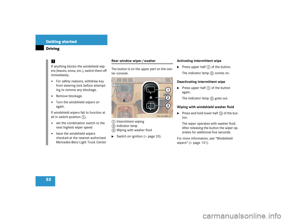 MERCEDES-BENZ ML350 2005 W163 Owners Manual 52 Getting startedDriving
Rear window wiper / washer
The button is on the upper part on the cen-
ter console.
1Intermittent wiping
2Indicator lamp
3Wiping with washer fluid
Switch on ignition (
page