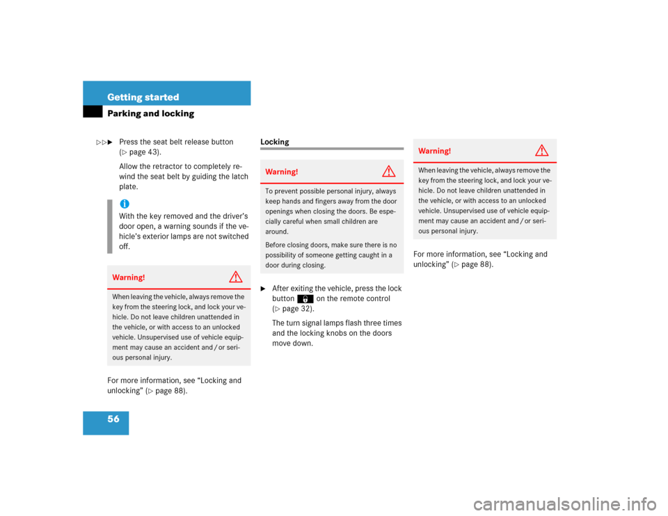 MERCEDES-BENZ ML350 2005 W163 Owners Manual 56 Getting startedParking and locking
Press the seat belt release button 
(page 43).
Allow the retractor to completely re-
wind the seat belt by guiding the latch 
plate.
For more information, see �