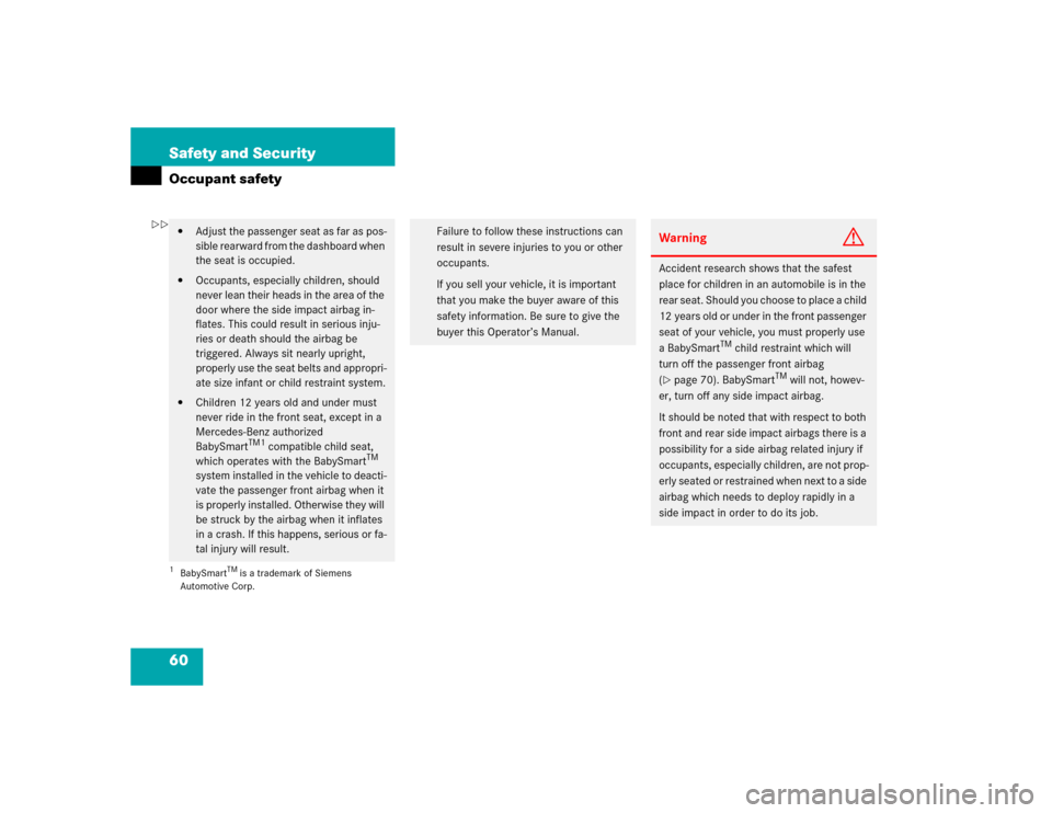 MERCEDES-BENZ ML350 2005 W163 User Guide 60 Safety and SecurityOccupant safety
Adjust the passenger seat as far as pos-
sible rearward from the dashboard when 
the seat is occupied.

Occupants, especially children, should 
never lean their