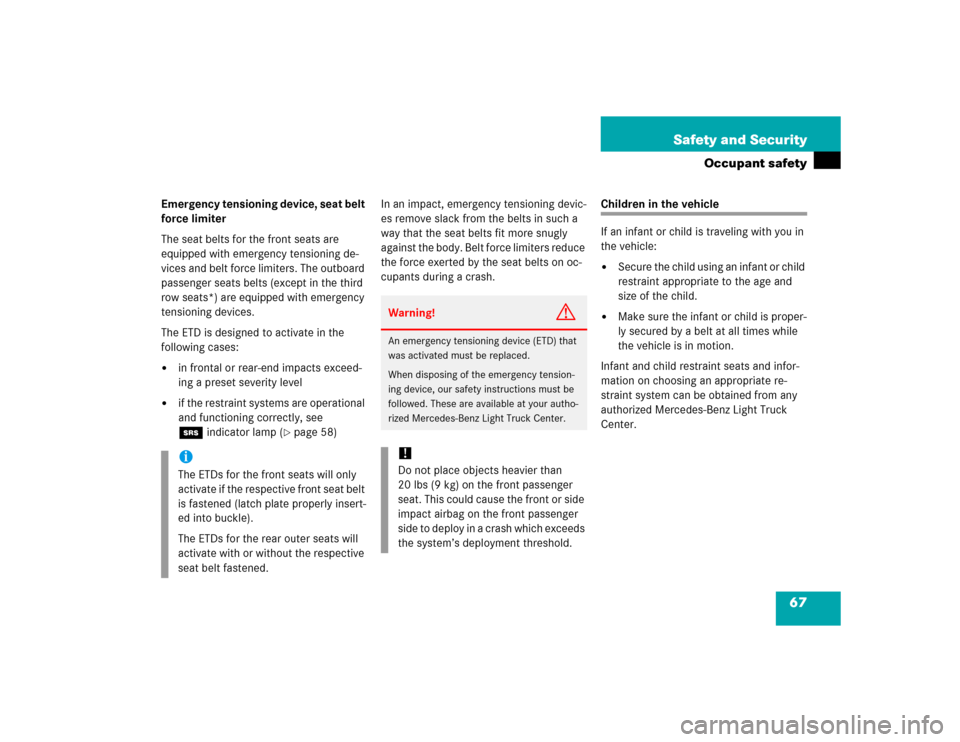 MERCEDES-BENZ ML350 2005 W163 Owners Manual 67 Safety and Security
Occupant safety
Emergency tensioning device, seat belt 
force limiter
The seat belts for the front seats are 
equipped with emergency tensioning de-
vices and belt force limiter