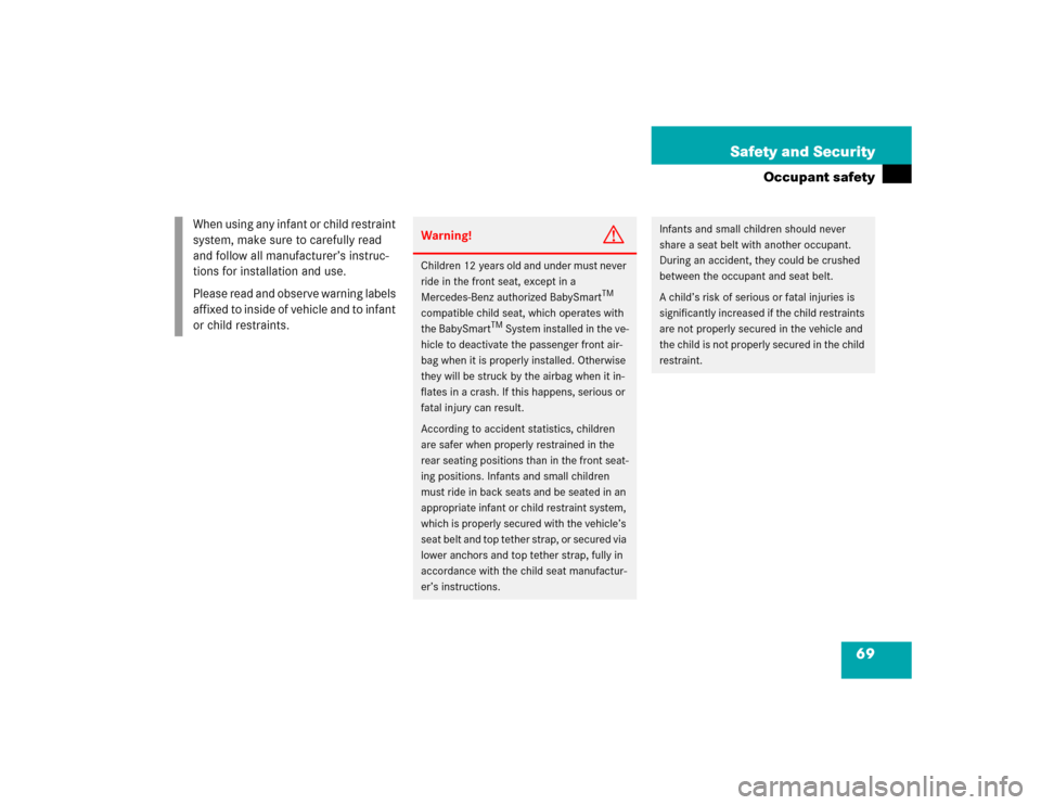 MERCEDES-BENZ ML350 2005 W163 Owners Manual 69 Safety and Security
Occupant safety
When using any infant or child restraint 
system, make sure to carefully read 
and follow all manufacturer’s instruc-
tions for installation and use.
Please re