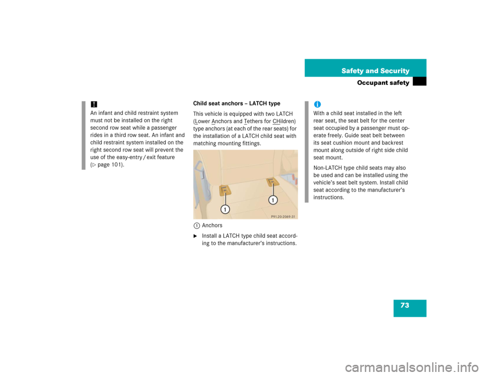 MERCEDES-BENZ ML350 2005 W163 Manual PDF 73 Safety and Security
Occupant safety
Child seat anchors – LATCH type
This vehicle is equipped with two LATCH 
(Lower A
nchors and T
ethers for CH
ildren) 
type anchors (at each of the rear seats) 