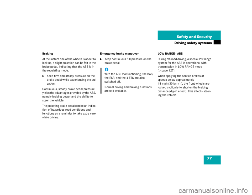 MERCEDES-BENZ ML350 2005 W163 Owners Manual 77 Safety and Security
Driving safety systems
Braking
At the instant one of the wheels is about to 
lock up, a slight pulsation can be felt in the 
brake pedal, indicating that the ABS is in 
the regu