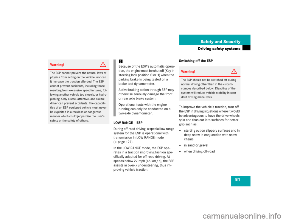 MERCEDES-BENZ ML350 2005 W163 Owners Manual 81 Safety and Security
Driving safety systems
LOW RANGE – ESP
During off-road driving, a special low range 
system for the ESP is operational with 
transmission in LOW RANGE mode 
(page 127).
In th