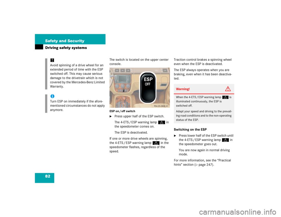 MERCEDES-BENZ ML350 2005 W163 Owners Manual 82 Safety and SecurityDriving safety systems
The switch is located on the upper center 
console.ESP on / off switch
Press upper half of the ESP switch.
The 4-ETS / ESP warning lampv in 
the speedomet