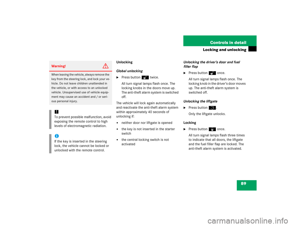 MERCEDES-BENZ ML350 2005 W163 User Guide 89 Controls in detail
Locking and unlocking
Unlocking
Global unlocking
Press buttonŒ twice.
All turn signal lamps flash once. The 
locking knobs in the doors move up. 
The anti-theft alarm system is