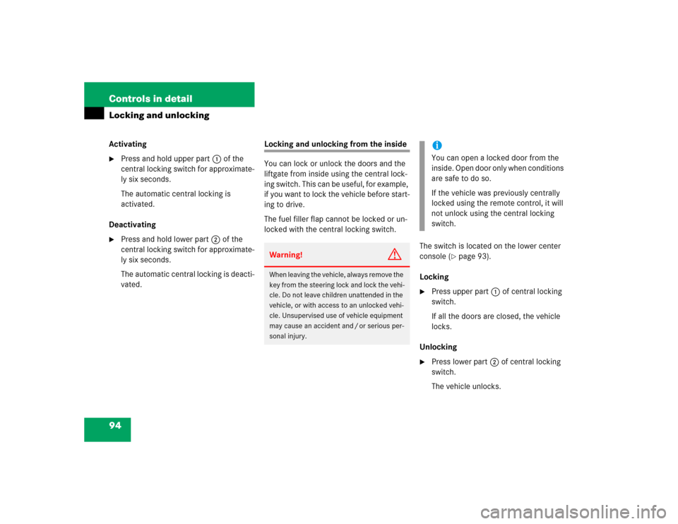 MERCEDES-BENZ ML350 2005 W163 Owners Manual 94 Controls in detailLocking and unlockingActivating
Press and hold upper part1 of the 
central locking switch for approximate-
ly six seconds.
The automatic central locking is 
activated.
Deactivati