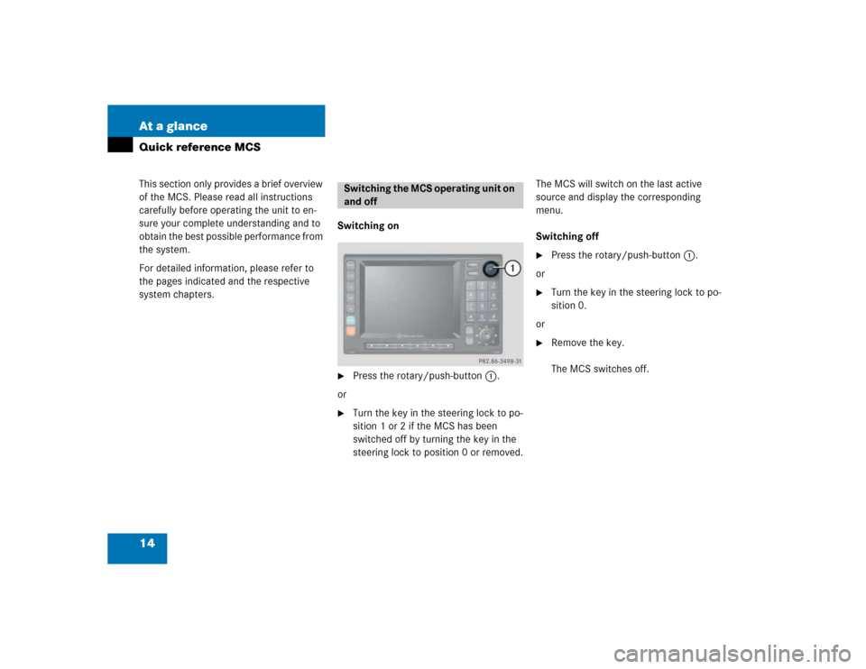 MERCEDES-BENZ M-Class 2005 W163 Comand Manual 14 At a glanceQuick reference MCSThis section only provides a brief overview 
of the MCS. Please read all instructions 
carefully before operating the unit to en-
sure your complete understanding and 