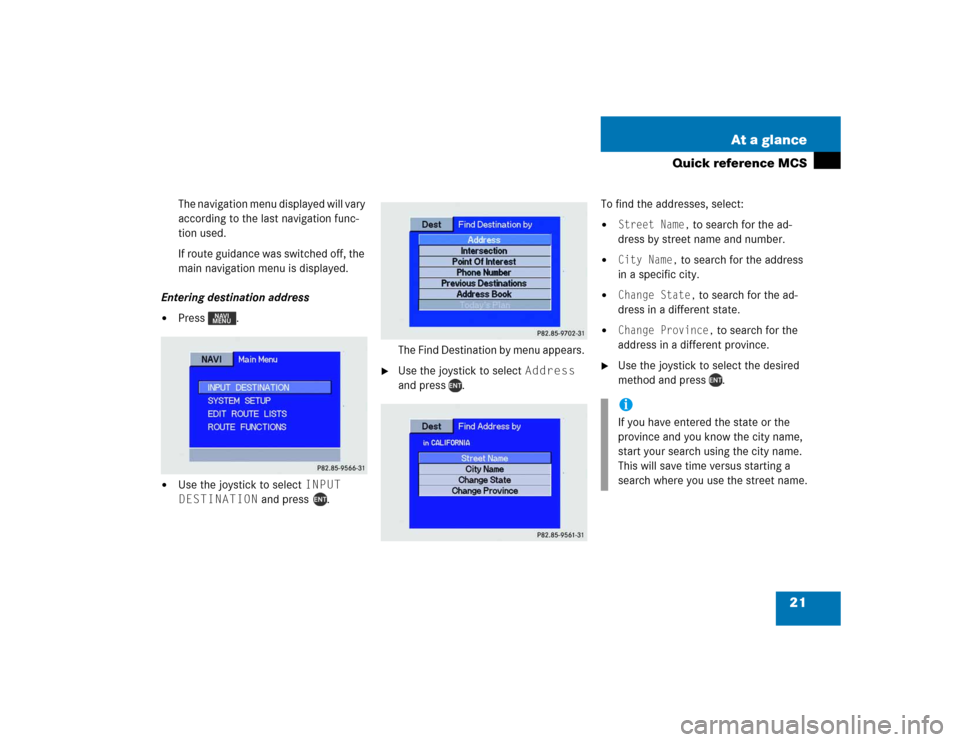 MERCEDES-BENZ M-Class 2005 W163 Comand Manual 21 At a glance
Quick reference MCS
The navigation menu displayed will vary 
according to the last navigation func-
tion used.
If route guidance was switched off, the 
main navigation menu is displayed