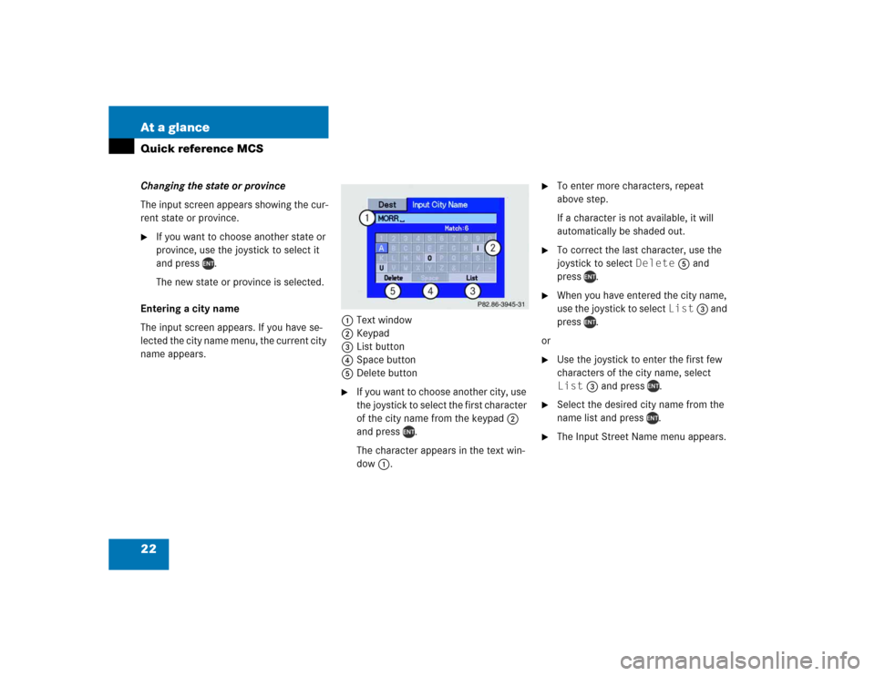 MERCEDES-BENZ M-Class 2005 W163 Comand Manual 22 At a glanceQuick reference MCSChanging the state or province
The input screen appears showing the cur-
rent state or province.
If you want to choose another state or 
province, use the joystick to